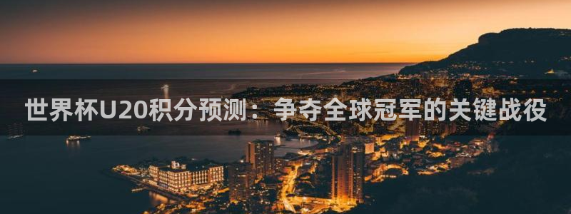 世界杯赛程表2026：世界杯U20积分预测：争夺全球冠军的关键战役