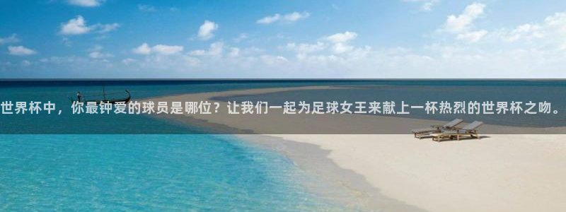 2026世界杯亚洲区预选赛：世界杯中，你最钟爱的球员是哪位？让我们一起为足球女王来献上一杯热烈的世界杯之吻。